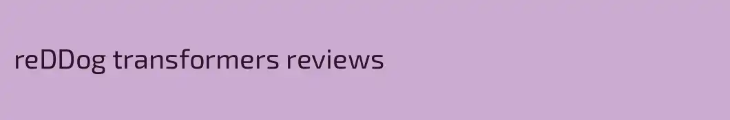 reDDog transformers reviews
